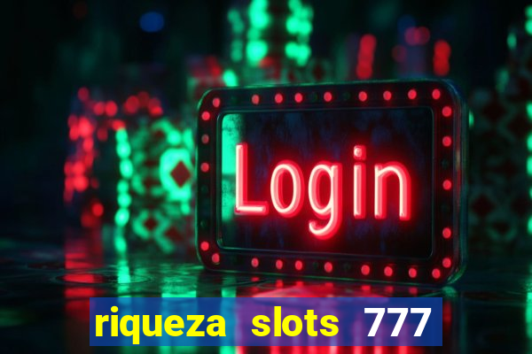 riqueza slots 777 paga mesmo